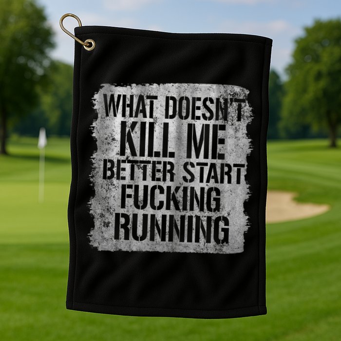 What Doesn't Kill Me Better Start Fucking Running Golf Towel