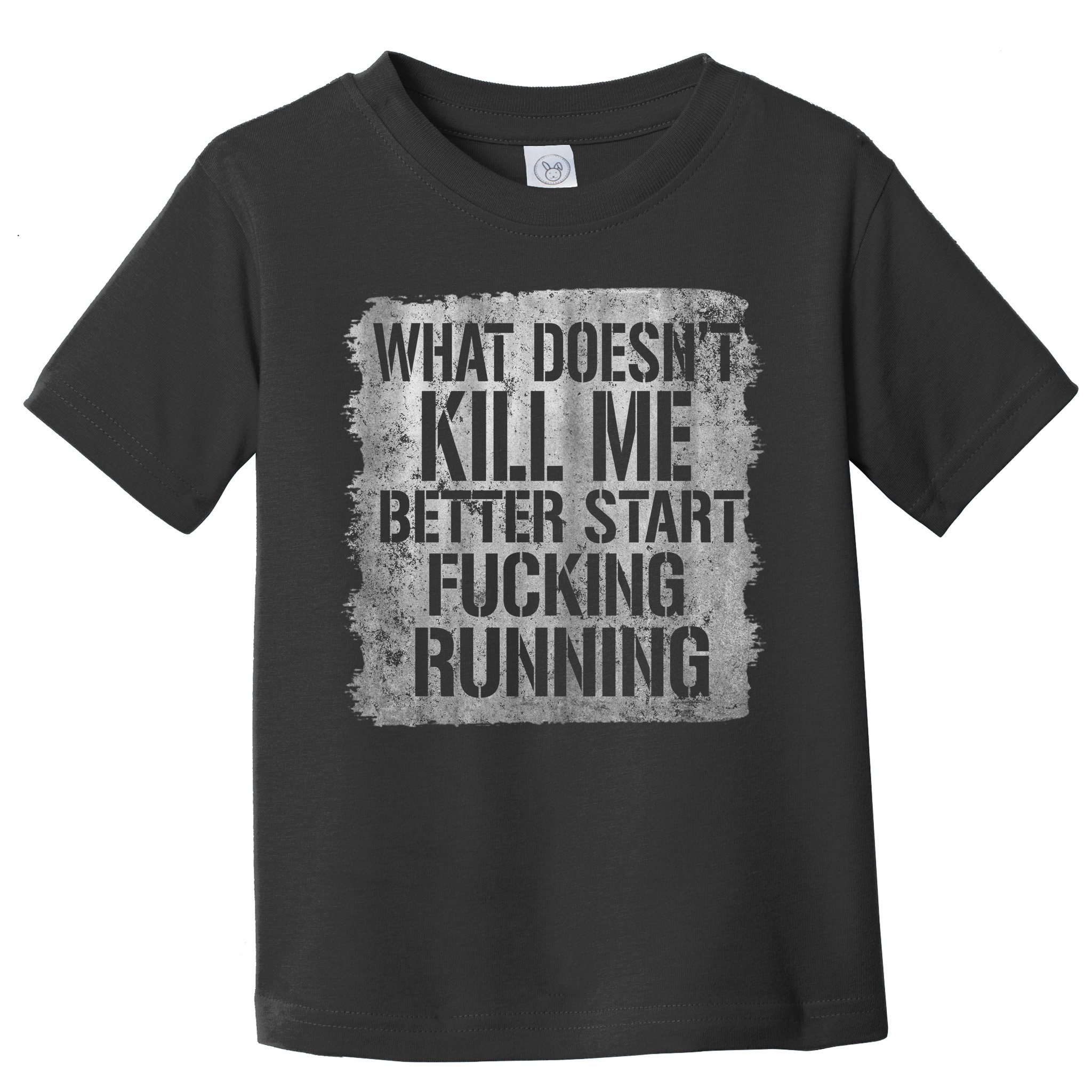 What Doesn't Kill Me Better Start Fucking Running Toddler T-Shirt