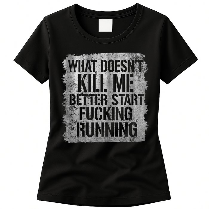 What Doesn't Kill Me Better Start Fucking Running Womens T-Shirt