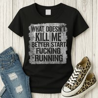 What Doesn't Kill Me Better Start Fucking Running Womens T-Shirt