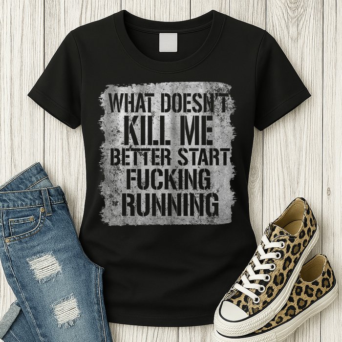 What Doesn't Kill Me Better Start Fucking Running Womens T-Shirt