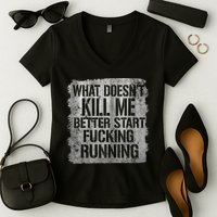 What Doesn't Kill Me Better Start Fucking Running Women's V-Neck T-Shirt