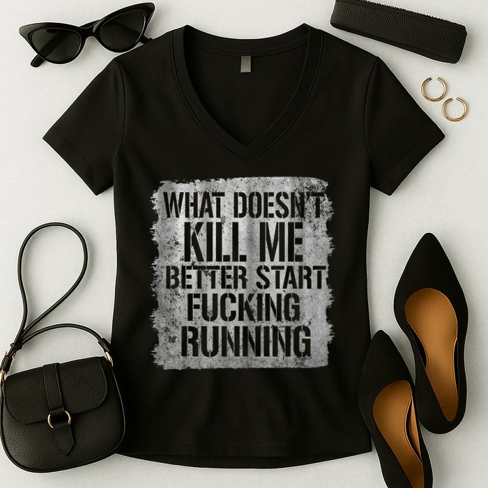What Doesn't Kill Me Better Start Fucking Running Women's V-Neck T-Shirt