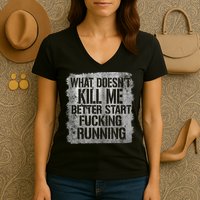What Doesn't Kill Me Better Start Fucking Running Women's V-Neck T-Shirt