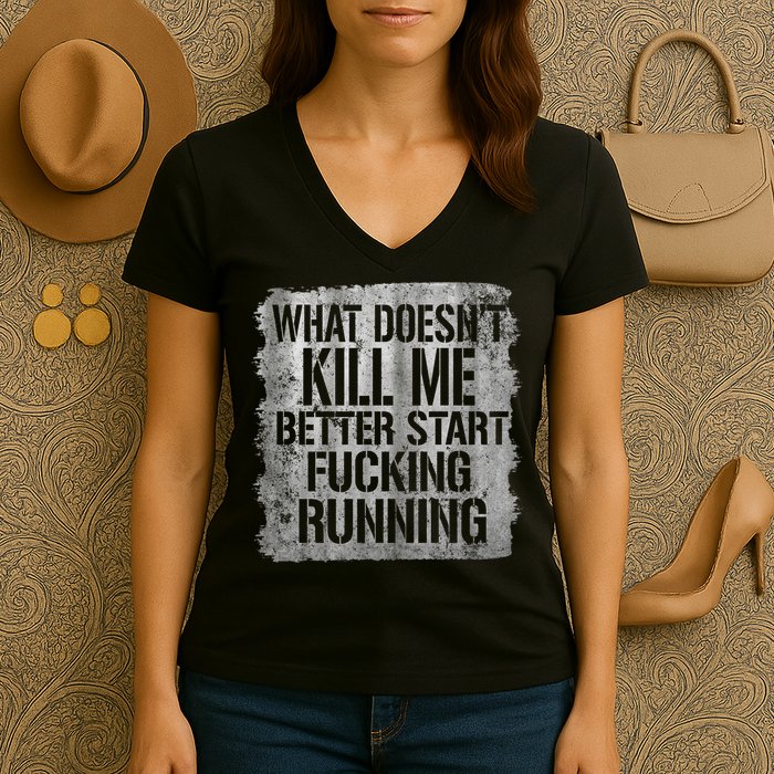 What Doesn't Kill Me Better Start Fucking Running Women's V-Neck T-Shirt