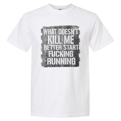 What Doesn't Kill Me Better Start Fucking Running Garment-Dyed Heavyweight T-Shirt