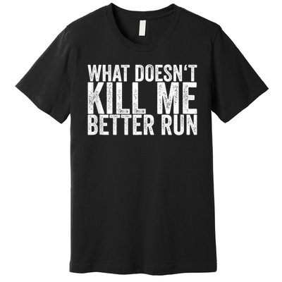 What Doesnt Kill Me Premium T-Shirt