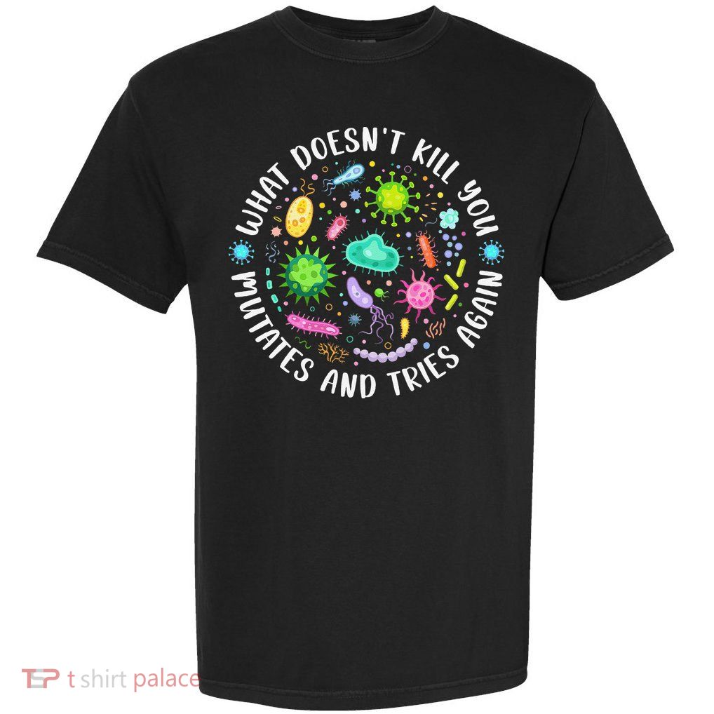 What DoesnT Kill You Mutates And Tries Again Funny Biology Garment-Dyed Heavyweight T-Shirt