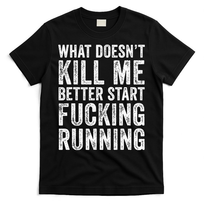 What Doesn't Kill Me Better Start Fucking Running Funny T-Shirt