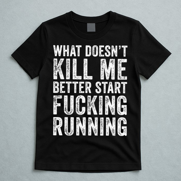 What Doesn't Kill Me Better Start Fucking Running Funny T-Shirt