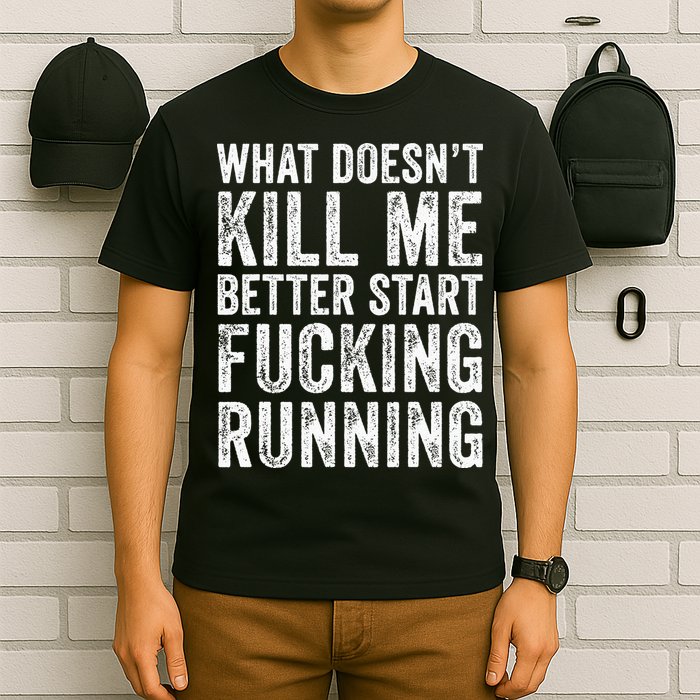What Doesn't Kill Me Better Start Fucking Running Funny T-Shirt