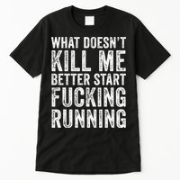 What Doesn't Kill Me Better Start Fucking Running Funny Tall T-Shirt