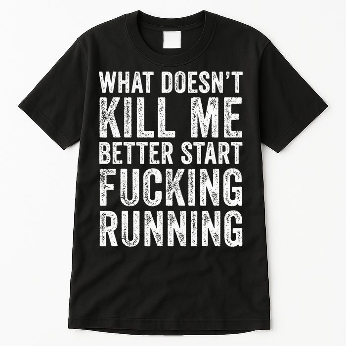 What Doesn't Kill Me Better Start Fucking Running Funny Tall T-Shirt