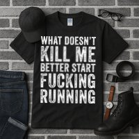 What Doesn't Kill Me Better Start Fucking Running Funny Tall T-Shirt