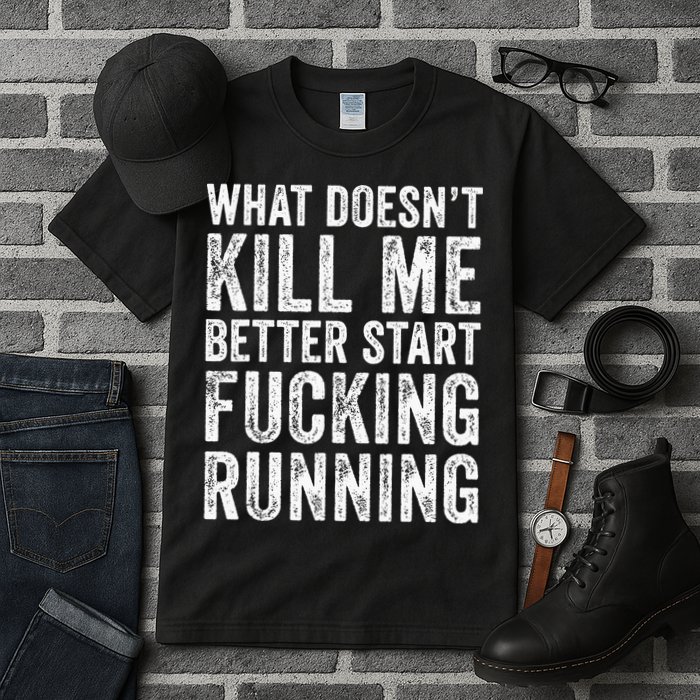 What Doesn't Kill Me Better Start Fucking Running Funny Tall T-Shirt