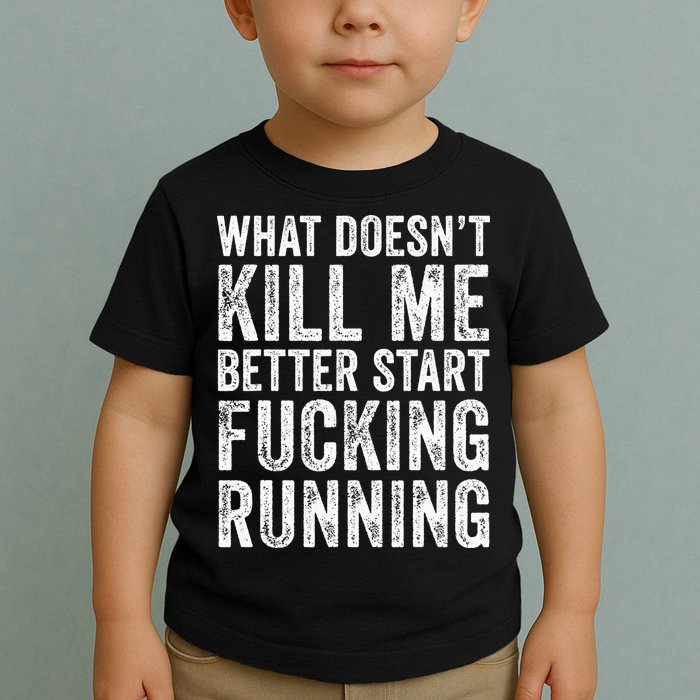 What Doesn't Kill Me Better Start Fucking Running Funny Toddler T-Shirt