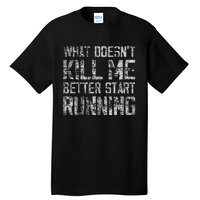 What Doesn't Kill Me Better Start Running funny distressed Tall T-Shirt