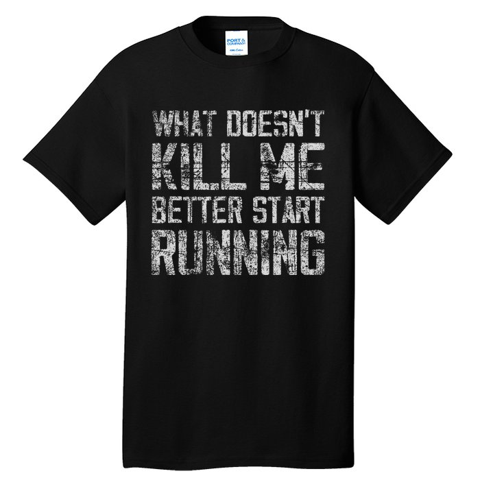 What Doesn't Kill Me Better Start Running funny distressed Tall T-Shirt