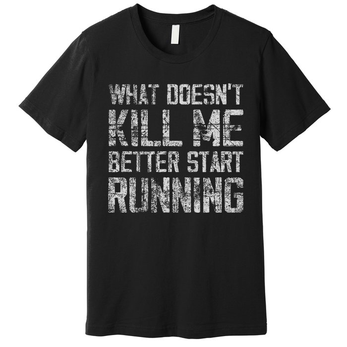 What Doesn't Kill Me Better Start Running funny distressed Premium T-Shirt