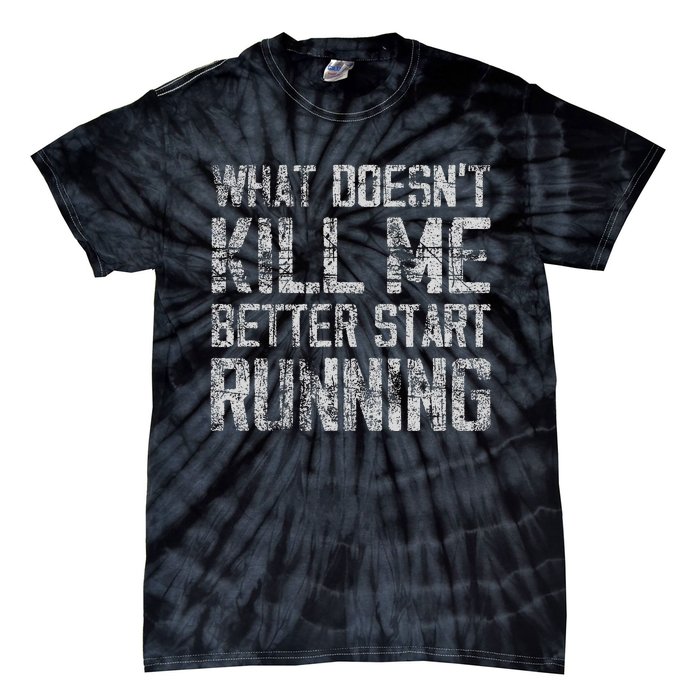 What Doesn't Kill Me Better Start Running funny distressed Tie-Dye T-Shirt