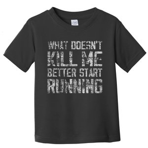 What Doesn't Kill Me Better Start Running funny distressed Toddler T-Shirt