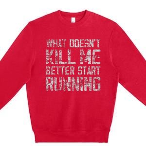 What Doesn't Kill Me Better Start Running funny distressed Premium Crewneck Sweatshirt