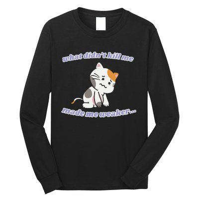 What Didnt Kill Me Made Me Weaker Long Sleeve Shirt