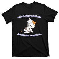 What Didnt Kill Me Made Me Weaker T-Shirt