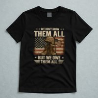 We Don't Know Them All But We Owe Them All T-Shirt