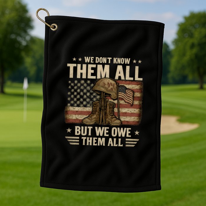 We Don't Know Them All But We Owe Them All Golf Towel