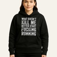 What Doesnt Kill Me Better Start Fucking Running Funny Hoodie