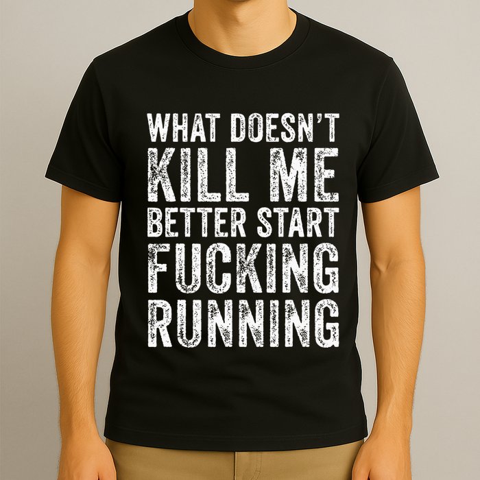 What Doesnt Kill Me Better Start Fucking Running Funny T-Shirt