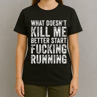What Doesnt Kill Me Better Start Fucking Running Funny T-Shirt