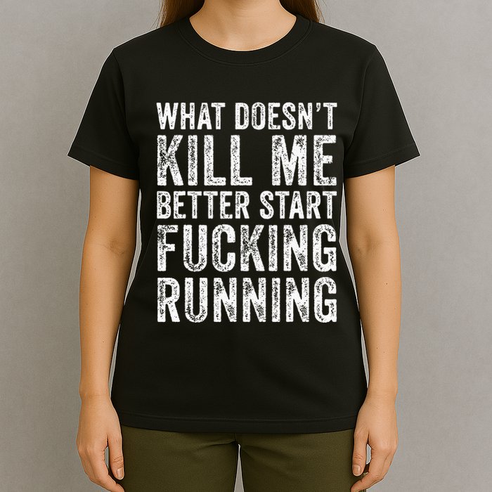 What Doesnt Kill Me Better Start Fucking Running Funny T-Shirt
