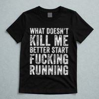 What Doesnt Kill Me Better Start Fucking Running Funny T-Shirt