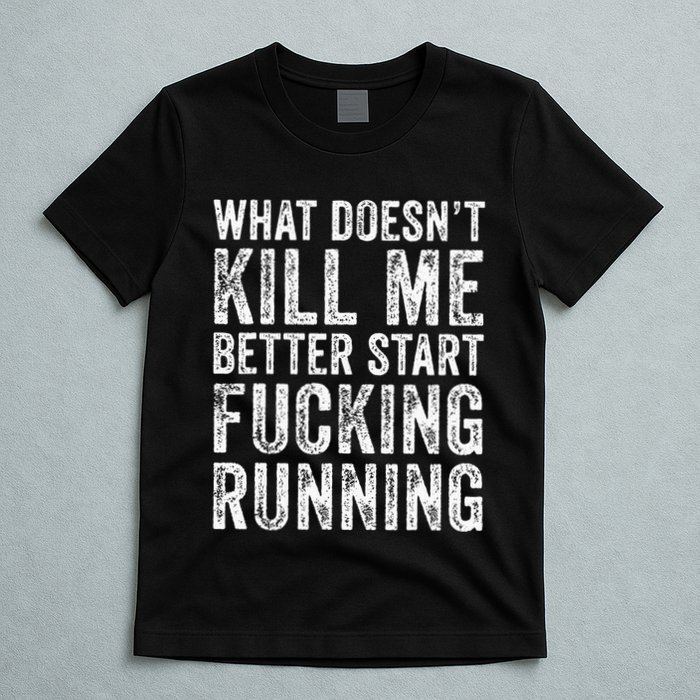 What Doesnt Kill Me Better Start Fucking Running Funny T-Shirt