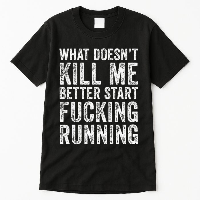 What Doesnt Kill Me Better Start Fucking Running Funny Tall T-Shirt