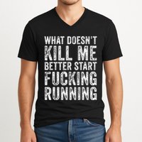 What Doesnt Kill Me Better Start Fucking Running Funny V-Neck T-Shirt
