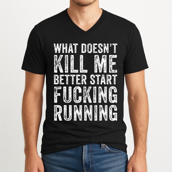 What Doesnt Kill Me Better Start Fucking Running Funny V-Neck T-Shirt