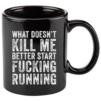 What Doesnt Kill Me Better Start Fucking Running Funny 11oz C Handle Ceramic Mug