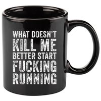 What Doesnt Kill Me Better Start Fucking Running Funny 11oz C Handle Ceramic Mug