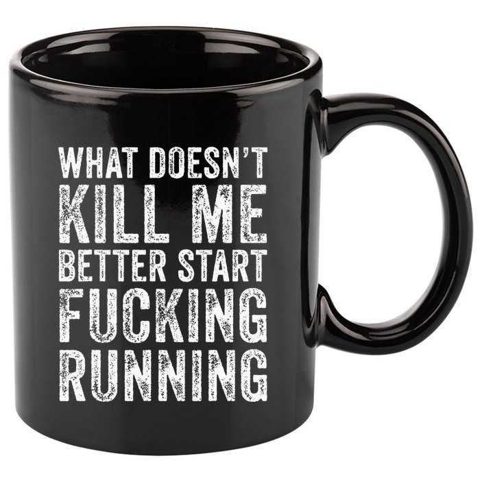 What Doesnt Kill Me Better Start Fucking Running Funny 11oz C Handle Ceramic Mug