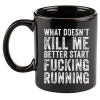 What Doesnt Kill Me Better Start Fucking Running Funny 11oz C Handle Ceramic Mug