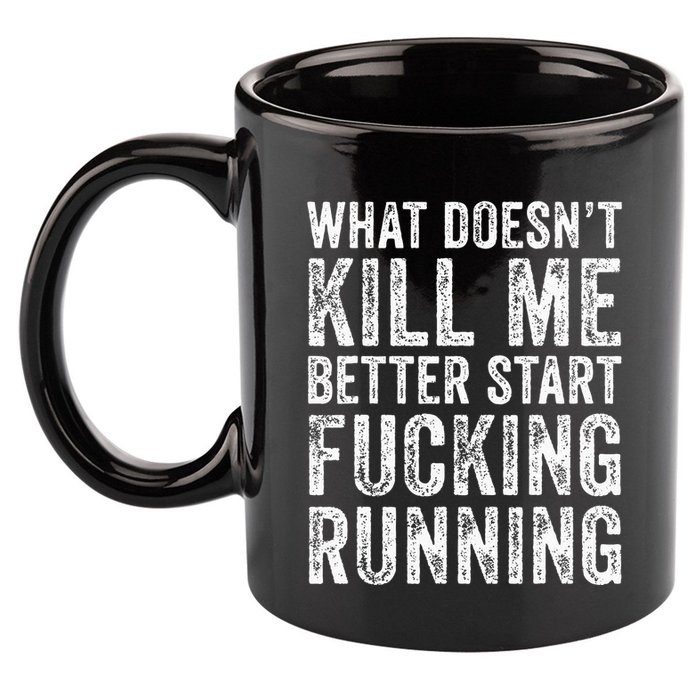 What Doesnt Kill Me Better Start Fucking Running Funny 11oz C Handle Ceramic Mug