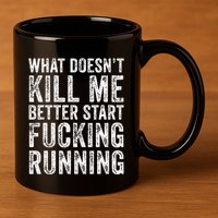 What Doesnt Kill Me Better Start Fucking Running Funny 11oz C Handle Ceramic Mug