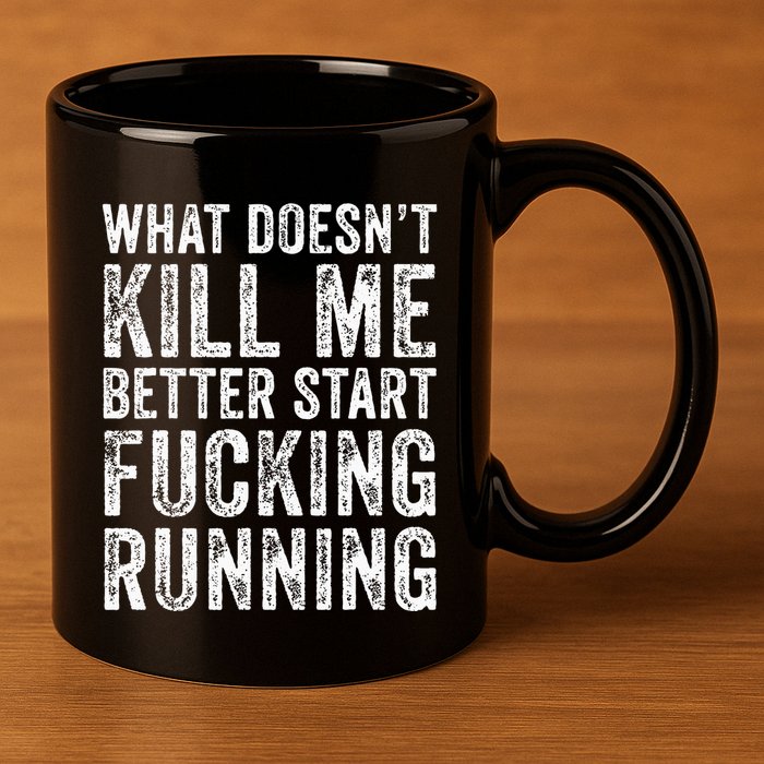 What Doesnt Kill Me Better Start Fucking Running Funny 11oz C Handle Ceramic Mug