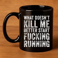 What Doesnt Kill Me Better Start Fucking Running Funny 11oz C Handle Ceramic Mug