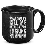 What Doesnt Kill Me Better Start Fucking Running Funny 15oz Campfire Ceramic Mug