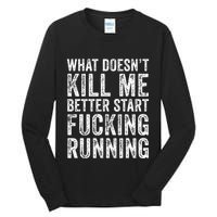 What Doesnt Kill Me Better Start Fucking Running Funny Tall Long Sleeve T-Shirt