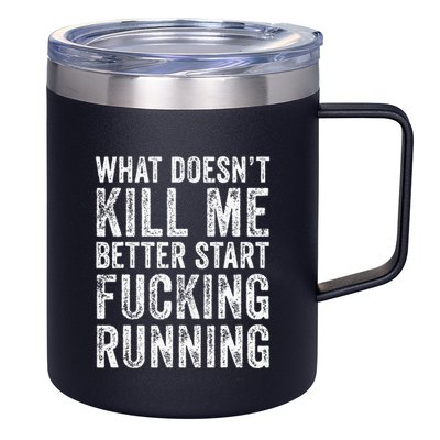 What Doesnt Kill Me Better Start Fucking Running Funny 12oz Stainless Steel Coffee Mug